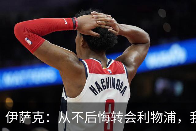伊萨克：从不后悔转会利物浦，我不喜欢制定目标，只想每场都进球